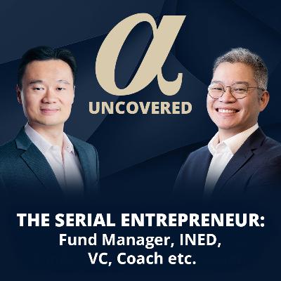 The Serial Entrepreneur: Fund Manager, INED, VC, Coach etc. | Alpha Uncovered x Anthony Tse