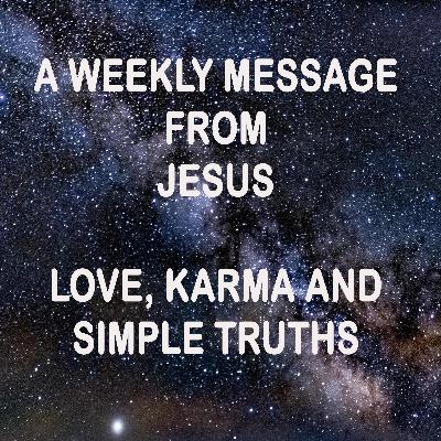 Love, Karma and Simple Truths - A Weekly Message from Jesus