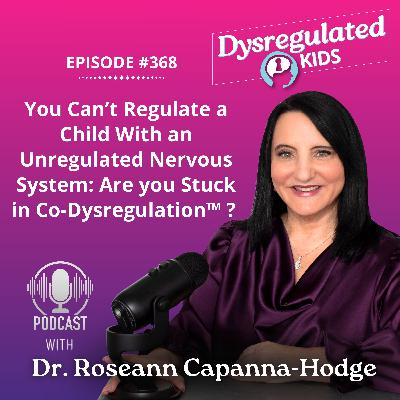 368: You Can’t Regulate a Child With an Unregulated Nervous System: Are you Stuck in Co-Dysregulation™ ?