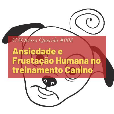 CÃOversa Querida #008 - Ansiedade e Frustação Humana no treinamento Canino CÃOversa Querida #008 - Ansiedade e Frustação Humana no treinamento Canino