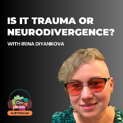 Is It Trauma or Neurodivergence with Irina Diyankova