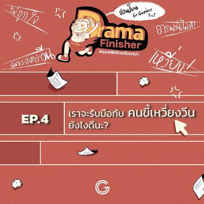 Drama Finisher EP4 : เราจะรับมือกับ คนขี้เหวี่ยงวีน ยังไงดีนะ?