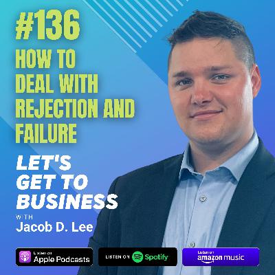 136: HOW TO DEAL WITH REJECTION AND FAILURE by Jacob D. Lee