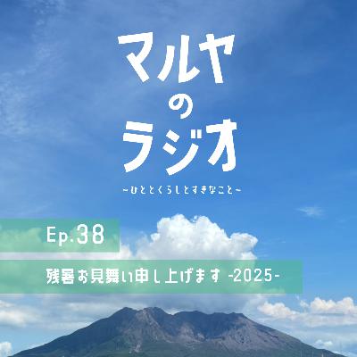 Ep.38_残暑お見舞い申し上げます-2025- Ep.38_残暑お見舞い申し上げます-2025-