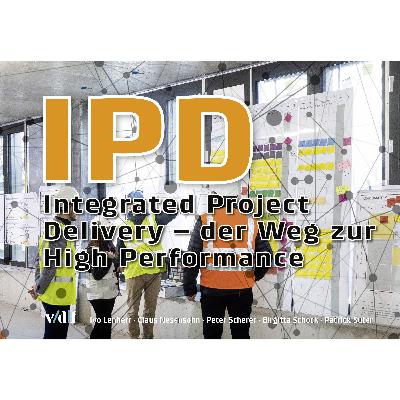 IPD: Integrated Project Delivery – der Weg zur High Performance IPD: Integrated Project Delivery – der Weg zur High Performance