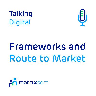 Frameworks and Route to Market Episode 6 Frameworks and Route to Market Episode 6
