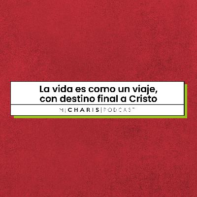 La vida es como un viaje, con destino final a Cristo La vida es como un viaje, con destino final a Cristo