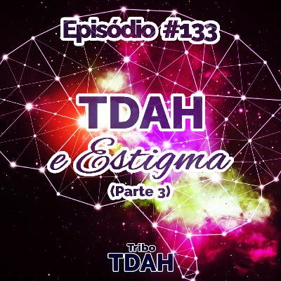 Tribo TDAH #133 - TDAH e estigma (Parte 3)