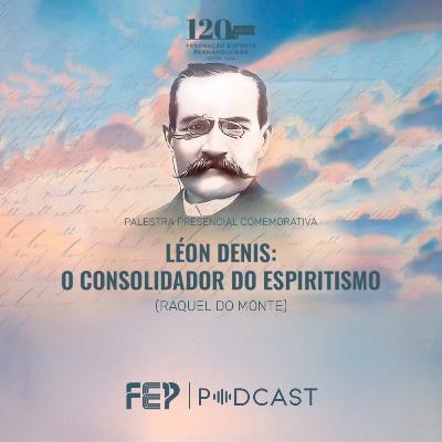 "Léon Denis: O Consolidador do Espiritismo" com Raquel do Monte