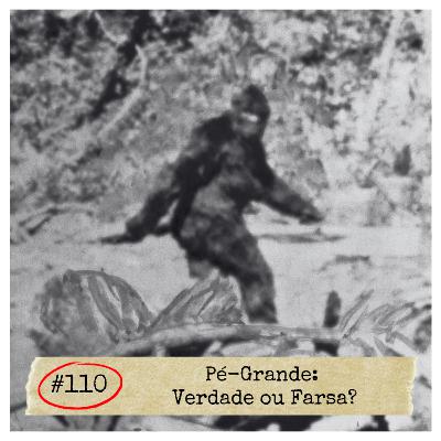 #110 - Pé-Grande: Verdade ou Farsa? | MISTÉRIOS