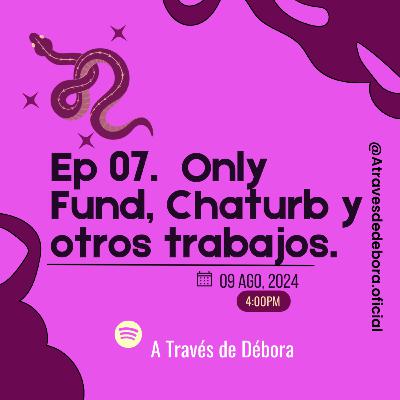 Ep. 7 Only funds, Chaturb y otros trabajos