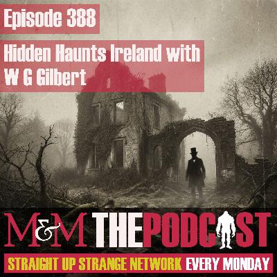 Mysteries and Monsters: Episode 388 Hidden Haunts: Ireland with W G Gilbert