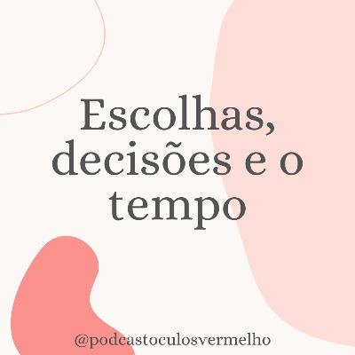 #20 Escolhas, decisões e o tempo