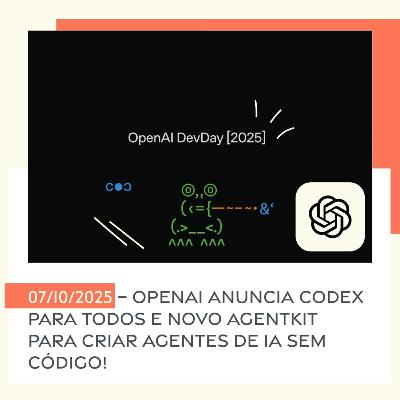 07/10/2025 – OpenAI anuncia Codex para todos e novo AgentKit para criar agentes de IA sem código!