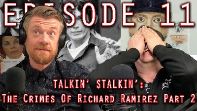 Ep. 11: Talkin' Stalkin' - The Crimes Of Richard Ramirez Part 2