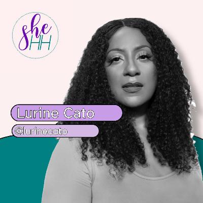 LURINE CATO | SheHH PODCAST S4E5
