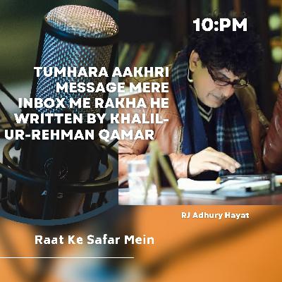 Tumhara aakhri Message Mere Inbox Me Rakha hai Khalil -Ur -Rehman Qamar Sahab ki shayari
