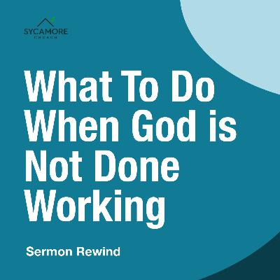 What To Do When God is Not Done Working | Sermon Rewind