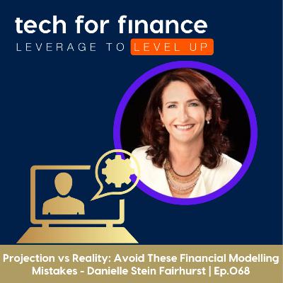 Projection vs Reality: Avoid These Financial Modelling Mistakes - Danielle Stein Fairhurst | Ep.068