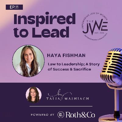 Law to Leadership; A Story  of Success & Sacrifice - with Haya Fishman