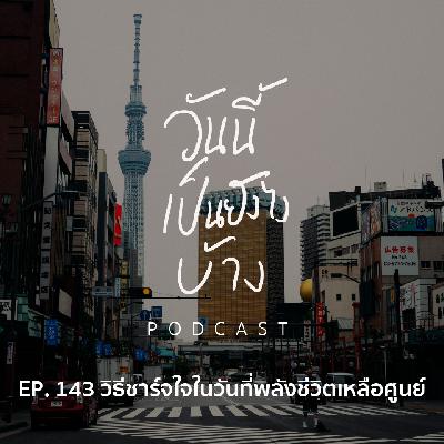 วันนี้เป็นยังไงบ้าง EP.143 - วิธีชาร์จใจในวันที่พลังชีวิตเหลือศูนย์