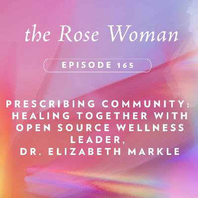 Prescribing Community: Healing Together with Open Source Wellness Leader, Dr. Elizabeth Markle
