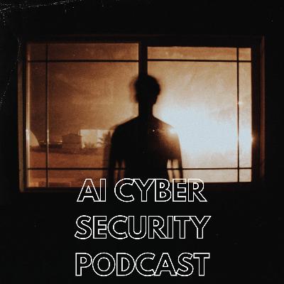 Ai Cyber Security Podcast Ai Cyber Security Podcast