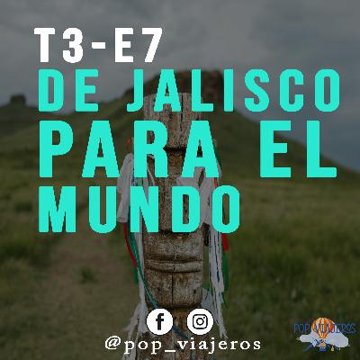 T3-E7 De Jalisco para el Mundo T3-E7 De Jalisco para el Mundo