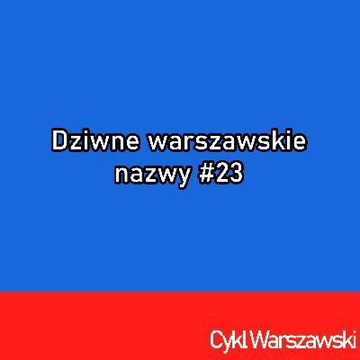 Dziwna i Oboźna - dziwne warszawskie nazwy #23