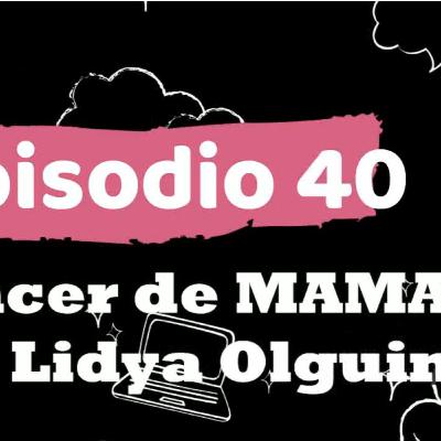 ep 40 cancer de mama con lidya olguin