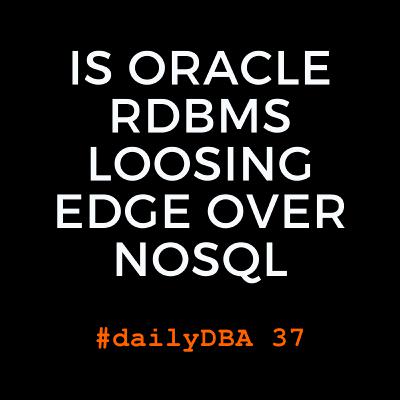 Is Oracle RDBMS loosing edge over NoSQL | #dailyDBA 37 Is Oracle RDBMS loosing edge over NoSQL | #dailyDBA 37