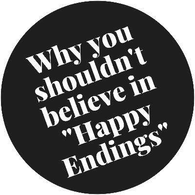 Why you shouldn't believe in "Happy Endings"