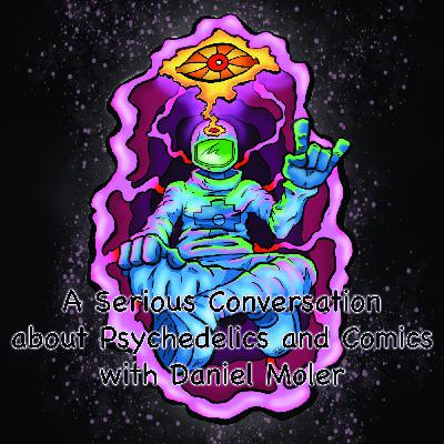 Episode 367: A Serious Conversation about Psychedelics and Comics with Daniel Moler Episode 367: A Serious Conversation about Psychedelics and Comics with Daniel Moler