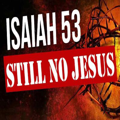 ISAIAH 53 HAS NOTHING TO DO WITH JESUS