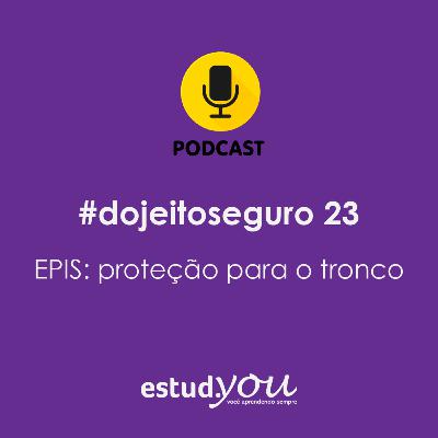 #dojeitoseguro 23 EPIs: proteção para o tronco