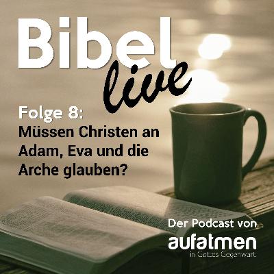 #8 Müssen Christen an Adam, Eva und die Arche glauben?
