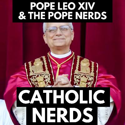 Episode 45: Pope Nerds & Leo XIV Episode 45: Pope Nerds & Leo XIV