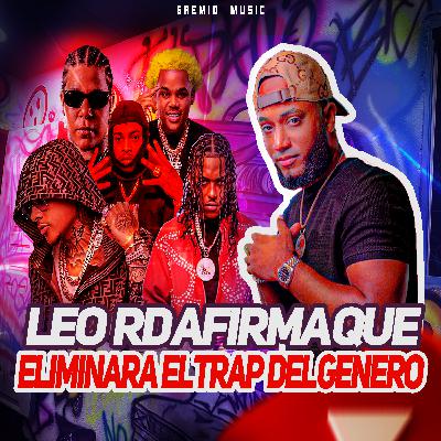 LEO RD OPINA SOBRE LA OLA DE TRAP Y EL GENERO DOMINICANO