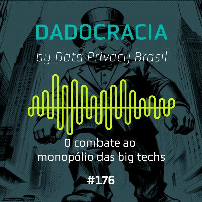 Dadocracia - ep. 176 - O combate ao monopólio das big techs