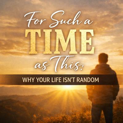 For Such a Time as This: Why Your Life Isn’t Random For Such a Time as This: Why Your Life Isn’t Random