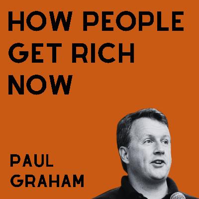 How People Get Rich Now - Paul Graham
