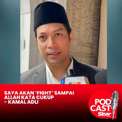 Saya akan ‘fight’ sampai ALLAH kata cukup - Kamal Adli