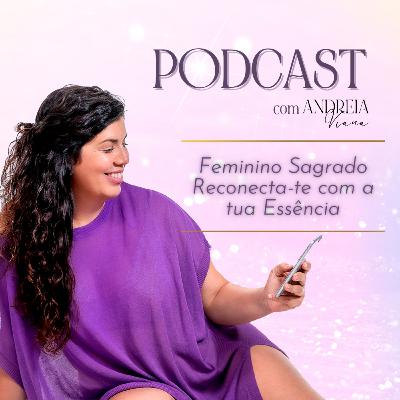 Feminino Sagrado - Reconecta-te com a tua Essência Feminino Sagrado - Reconecta-te com a tua Essência