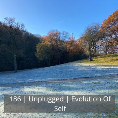 186: 186 | Unplugged | Evolution Of Self 186: 186 | Unplugged | Evolution Of Self