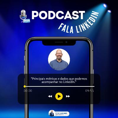 #174 Fala LinkedIn | Principais métricas e dados que podemos acompanhar no LinkedIn