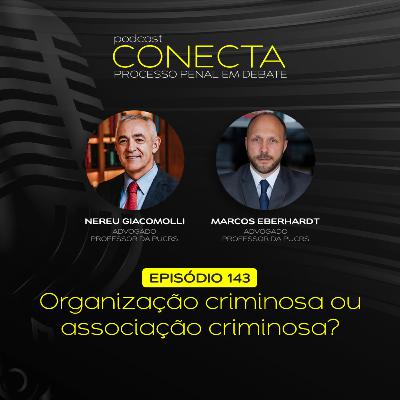 Ep. #143 | Organização criminosa ou associação criminosa?