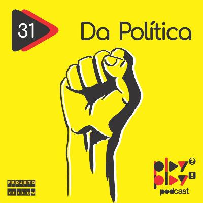 #31 - Da Política