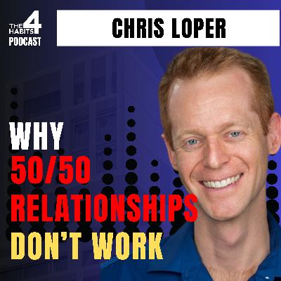 E119 | Why 50/50 Relationships Don’t Work | Chris Loper E119 | Why 50/50 Relationships Don’t Work | Chris Loper