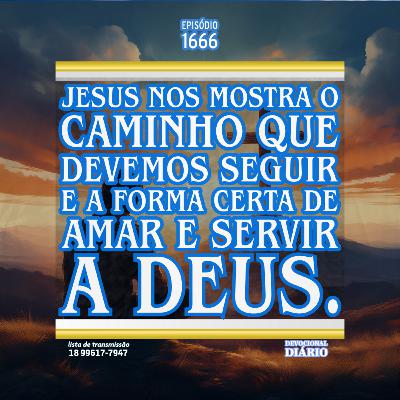 Jesus nos mostra o caminho que devemos seguir e a forma certa de amar e servir a Deus.