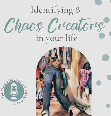 251. Identifying 8 Chaos Creators in Your Life: How to Eliminate Everyday Overwhelm REPLAY